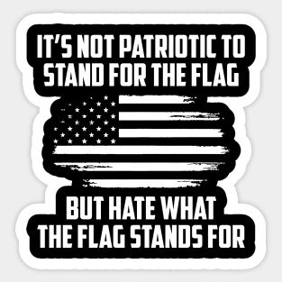 Its Not Patriotic to Stand for the Flag But Hate What the Flag Stands For. Sticker